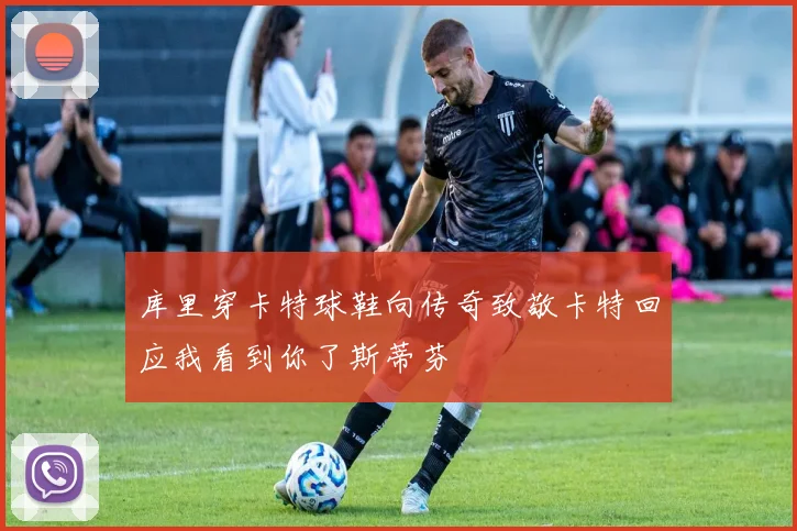 库里穿卡特球鞋向传奇致敬卡特回应我看到你了斯蒂芬