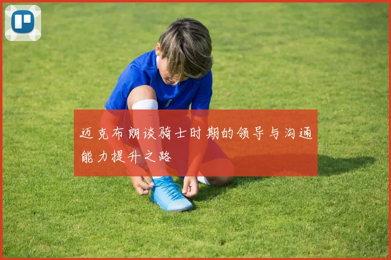 迈克布朗谈骑士时期的领导与沟通能力提升之路